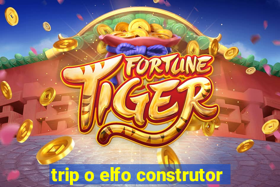 trip o elfo construtor